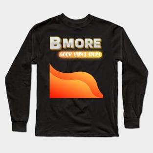 BMORE GOOD VIBES ONLY DESIGN Long Sleeve T-Shirt